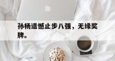 GOGO体育首页-孙杨遗憾止步八强，无缘奖牌。