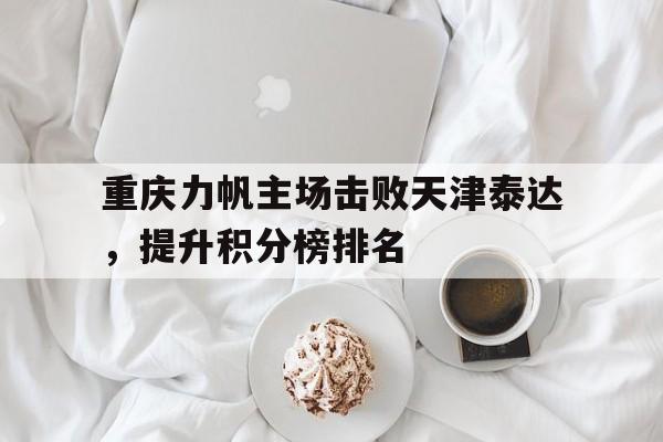 重庆力帆主场击败天津泰达，提升积分榜排名